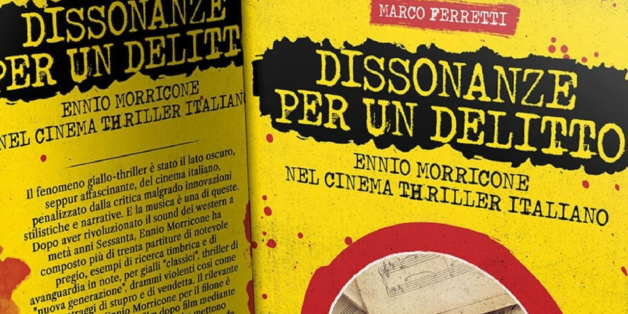 “Dissonanze per un delitto – Ennio Morricone nel cinema thriller italiano”: in uscita il 20 agosto il libro di Marco Ferretti, giornalista cine-musicale